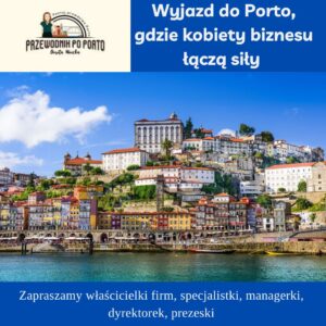Wyjazd edukacyjno-wypoczynkowy do Porto, gdzie kobiety biznesu łączą siły: 14-17 marca 2026 (12 miejsc)